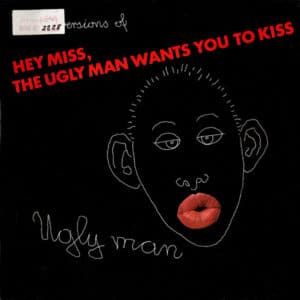 Ugly Man – Hey Miss, The Ugly Man Wants You To Kiss 1989