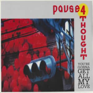 Pause 4 Thought – You're Gonna Get All My Love 1990