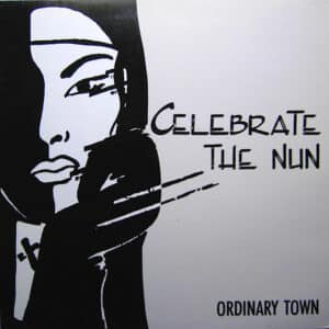 Celebrate The Nun – Ordinary Town 1989