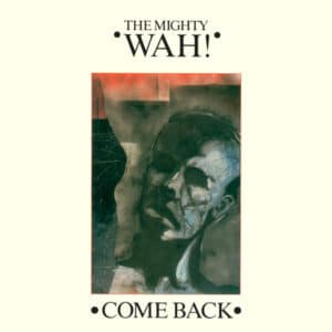 The Mighty Wah! – Come Back 1984